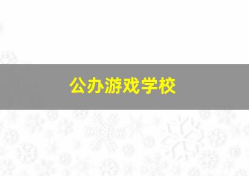 公办游戏学校