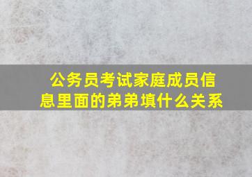 公务员考试家庭成员信息里面的弟弟填什么关系