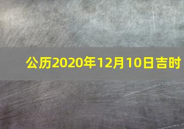 公历2020年12月10日吉时