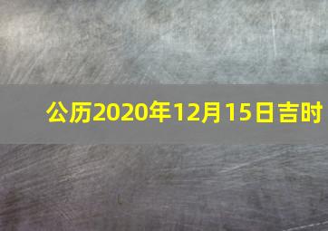 公历2020年12月15日吉时