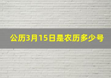 公历3月15日是农历多少号