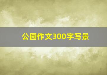 公园作文300字写景