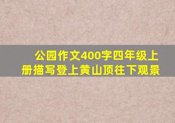 公园作文400字四年级上册描写登上黄山顶往下观景