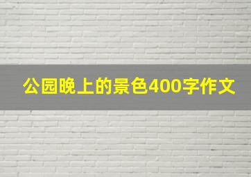 公园晚上的景色400字作文