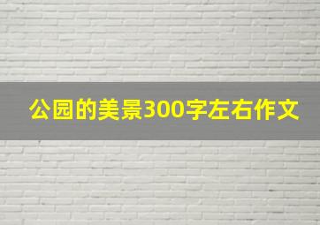 公园的美景300字左右作文