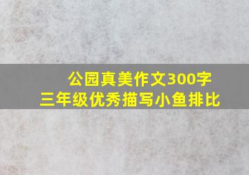 公园真美作文300字三年级优秀描写小鱼排比