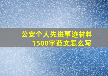 公安个人先进事迹材料1500字范文怎么写