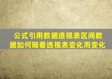 公式引用数据透视表区间数据如何随着透视表变化而变化