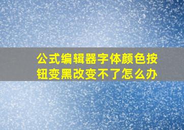 公式编辑器字体颜色按钮变黑改变不了怎么办