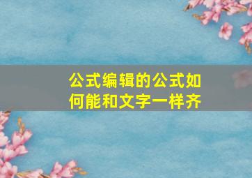 公式编辑的公式如何能和文字一样齐