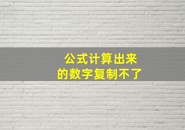 公式计算出来的数字复制不了