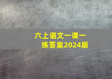 六上语文一课一练答案2024版