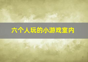 六个人玩的小游戏室内