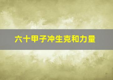 六十甲子冲生克和力量