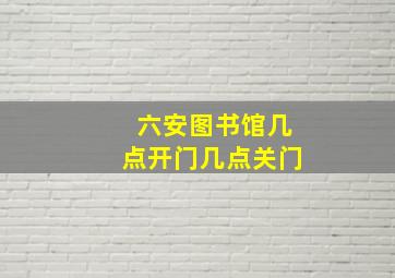 六安图书馆几点开门几点关门