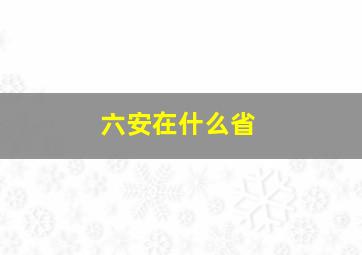 六安在什么省