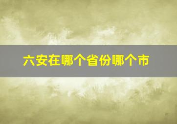 六安在哪个省份哪个市