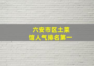 六安市区土菜馆人气排名第一