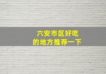 六安市区好吃的地方推荐一下