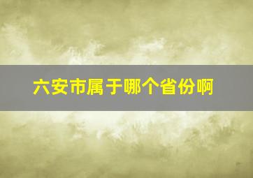 六安市属于哪个省份啊