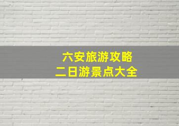 六安旅游攻略二日游景点大全