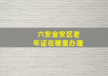 六安金安区老年证在哪里办理