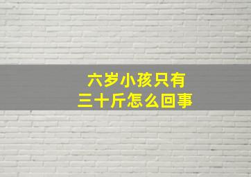 六岁小孩只有三十斤怎么回事