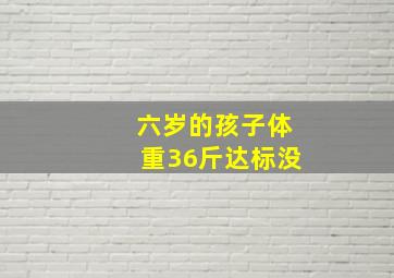 六岁的孩子体重36斤达标没