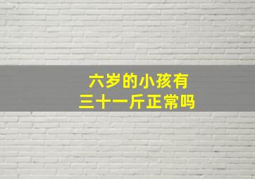 六岁的小孩有三十一斤正常吗