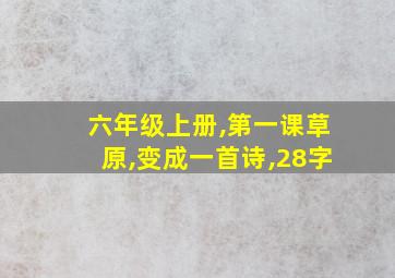 六年级上册,第一课草原,变成一首诗,28字