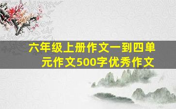 六年级上册作文一到四单元作文500字优秀作文