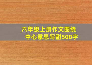 六年级上册作文围绕中心意思写甜500字