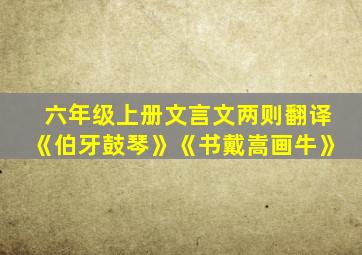 六年级上册文言文两则翻译《伯牙鼓琴》《书戴嵩画牛》