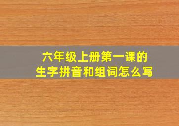 六年级上册第一课的生字拼音和组词怎么写