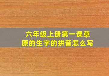 六年级上册第一课草原的生字的拼音怎么写