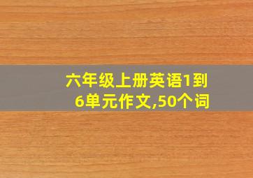 六年级上册英语1到6单元作文,50个词