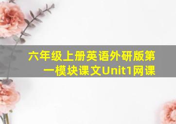 六年级上册英语外研版第一模块课文Unit1网课