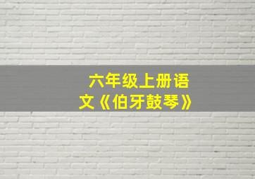 六年级上册语文《伯牙鼓琴》