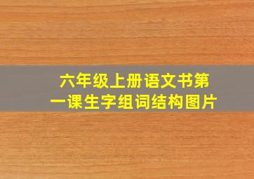 六年级上册语文书第一课生字组词结构图片