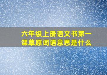 六年级上册语文书第一课草原词语意思是什么