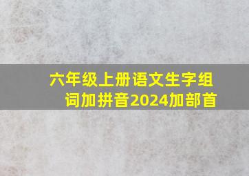 六年级上册语文生字组词加拼音2024加部首