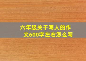 六年级关于写人的作文600字左右怎么写