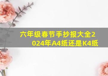 六年级春节手抄报大全2024年A4纸还是K4纸