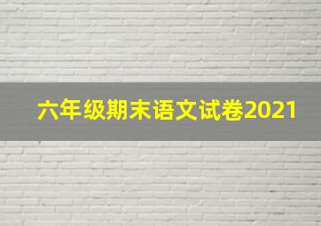 六年级期末语文试卷2021