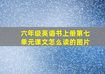 六年级英语书上册第七单元课文怎么读的图片