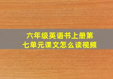 六年级英语书上册第七单元课文怎么读视频