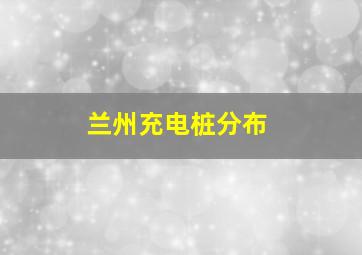 兰州充电桩分布