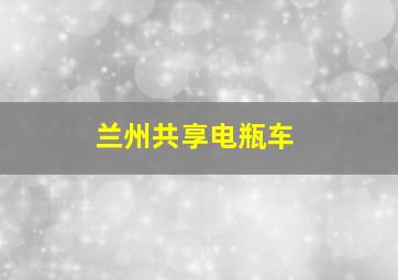 兰州共享电瓶车