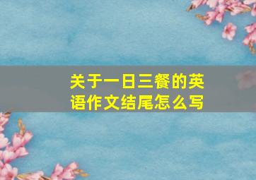 关于一日三餐的英语作文结尾怎么写