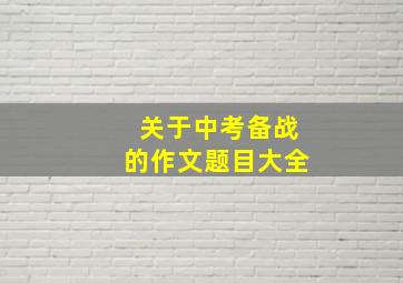 关于中考备战的作文题目大全